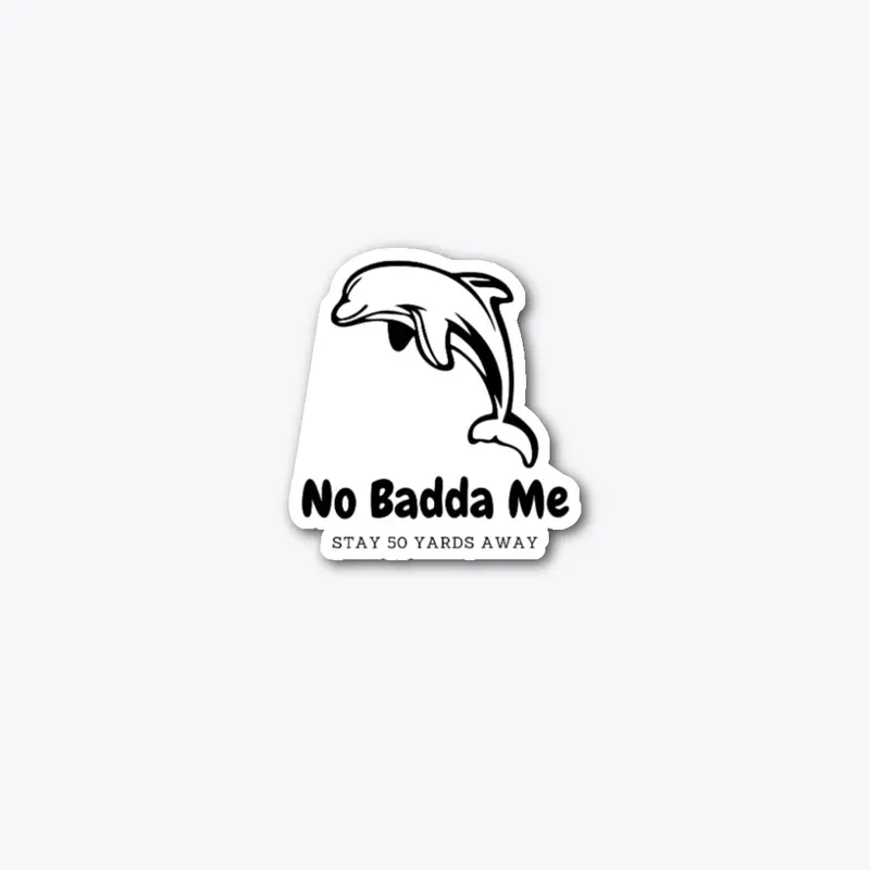 No Badda Me Dolphin